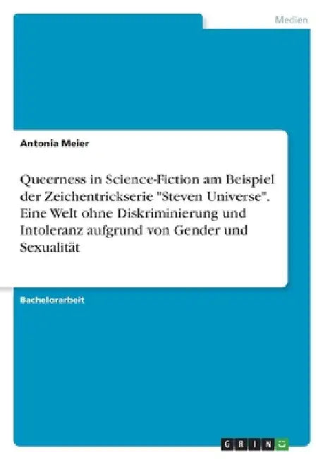 Queerness in Science-Fiction am Beispiel der Zeichentrickserie "Steven Universe". Eine Welt ohne Diskriminierung und Intoleranz aufgrund von Gender un by Meier, Antonia