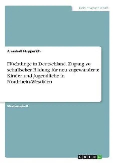 Flüchtlinge in Deutschland. Zugang zu schulischer Bildung für neu zugewanderte Kinder und Jugendliche in Nordrhein-Westfalen by Hupperich, Annabell