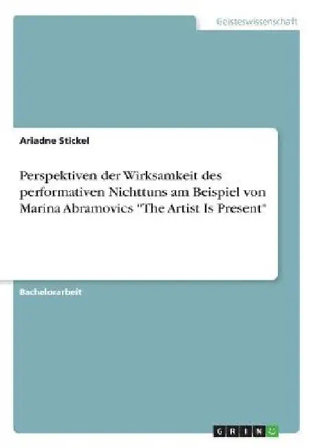 Perspektiven der Wirksamkeit des performativen Nichttuns am Beispiel von Marina Abramovics "The Artist Is Present" by Stickel, Ariadne