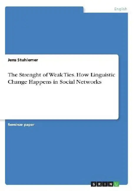 The Strenght of Weak Ties. How Linguistic Change Happens in Social Networks by Jens Stuhlemer