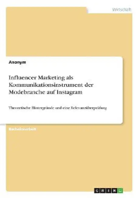Influencer Marketing als Kommunikationsinstrument der Modebranche auf Instagram: Theoretische Hintergründe und eine Relevanzüberprüfung by Anonym