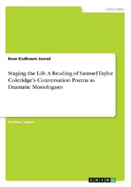 Staging the Life. A Reading of Samuel Taylor Coleridge's Conversation Poems as Dramatic Monologues by Noor Kadhoum Jawad