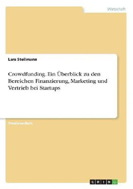Crowdfunding. Ein Überblick zu den Bereichen Finanzierung, Marketing und Vertrieb bei Startups by Steilmann, Lars