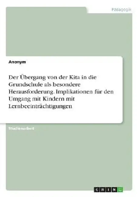 Der Übergang von der Kita in die Grundschule als besondere Herausforderung. Implikationen für den Umgang mit Kindern mit Lernbeeinträchtigungen by Anonymous