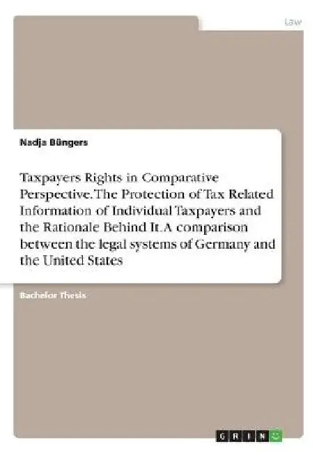 Taxpayers Rights in Comparative Perspective. The Protection of Tax Related Information of Individual Taxpayers and the Rationale Behind It. A comparis by Nadja Büngers