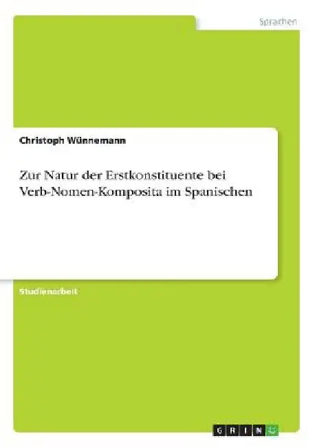 Zur Natur der Erstkonstituente bei Verb-Nomen-Komposita im Spanischen by Wünnemann, Christoph