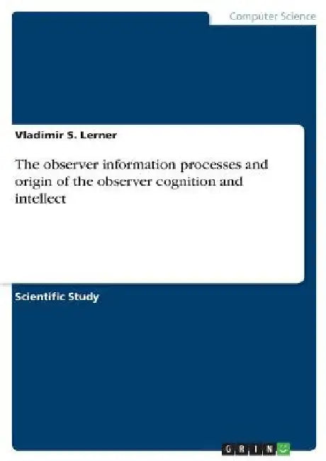 The observer information processes and origin of the observer cognition and intellect by Vladimir S. Lerner