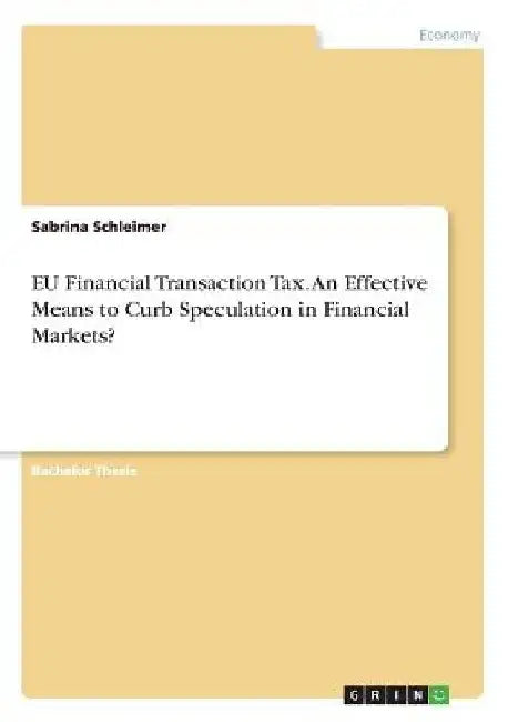 EU Financial Transaction Tax. An Effective Means to Curb Speculation in Financial Markets? by Sabrina Schleimer