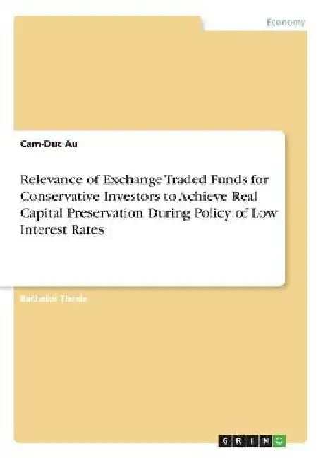Relevance of Exchange Traded Funds for Conservative Investors to Achieve Real Capital Preservation During Policy of Low Interest Rates by Cam-Duc Au