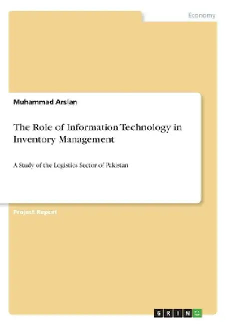 The Role of Information Technology in Inventory Management: A Study of the Logistics Sector of Pakistan by Muhammad Arslan