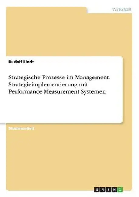 Strategische Prozesse im Management. Strategieimplementierung mit Performance-Measurement-Systemen by Lindt, Rudolf