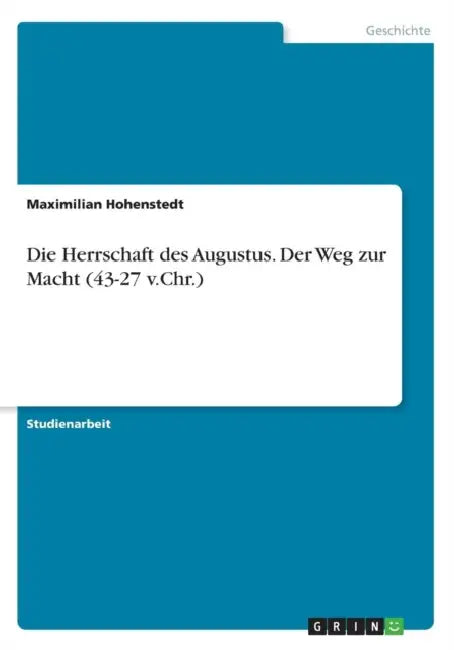 Die Herrschaft des Augustus. Der Weg zur Macht (43-27 v.Chr.) by Maximilian Hohenstedt