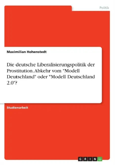 Die deutsche Liberalisierungspolitik der Prostitution. Abkehr vom "Modell Deutschland" oder "Modell Deutschland 2.0"? by Maximilian Hohenstedt