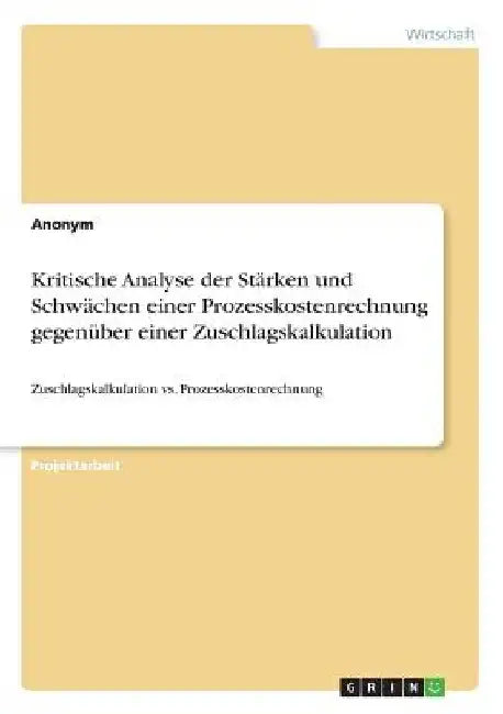 Kritische Analyse der Stärken und Schwächen einer Prozesskostenrechnung gegenüber einer Zuschlagskalkulation: Zuschlagskalkulation vs. Prozesskostenre by Anonymous