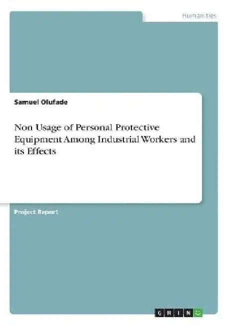 Non Usage of Personal Protective Equipment Among Industrial Workers and its Effects by Samuel Olufade