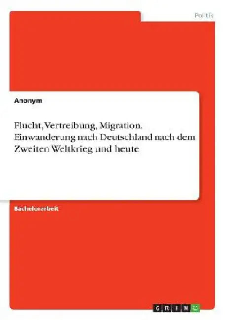 Flucht, Vertreibung, Migration. Einwanderung nach Deutschland nach dem Zweiten Weltkrieg und heute by Anonym
