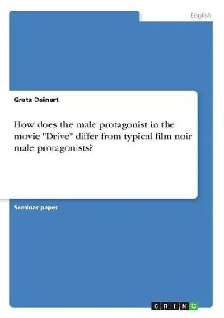 How does the male protagonist in the movie "Drive" differ from typical film noir male protagonists? by Greta Deinert