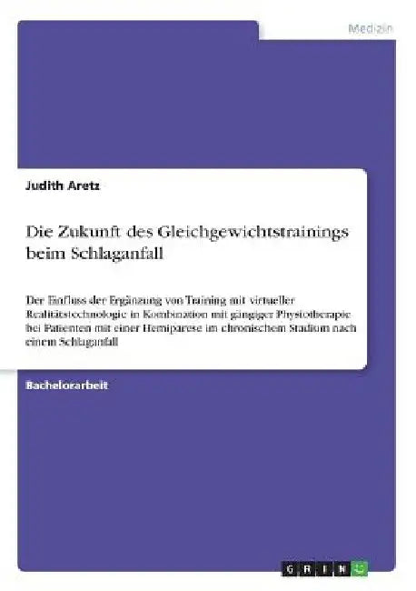 Die Zukunft des Gleichgewichtstrainings beim Schlaganfall: Der Einfluss der Ergänzung von Training mit virtueller Realitätstechnologie in Kombination by Aretz, Judith