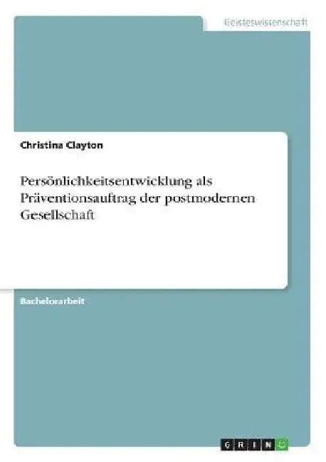 Persönlichkeitsentwicklung als Präventionsauftrag der postmodernen Gesellschaft by Clayton, Christina