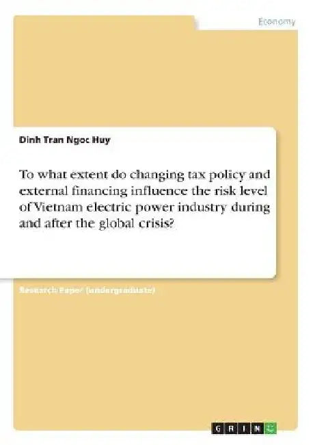 To what extent do changing tax policy and external financing influence the risk level of Vietnam electric power industry during and after the global c by Dinh Tran Ngoc Huy