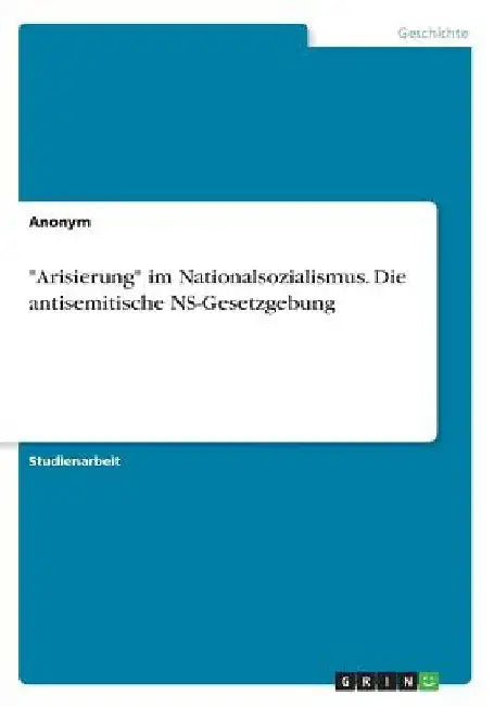 "Arisierung" im Nationalsozialismus. Die antisemitische NS-Gesetzgebung by Anonym