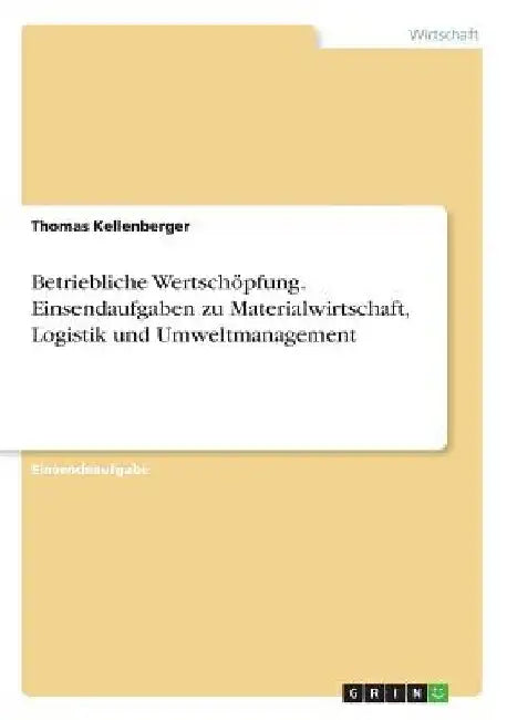 Betriebliche Wertschöpfung. Einsendaufgaben zu Materialwirtschaft, Logistik und Umweltmanagement by Kellenberger, Thomas