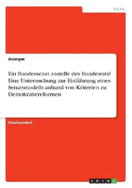 Ein Bundessenat anstelle des Bundesrats? Eine Untersuchung zur Einführung eines Senatsmodells anhand von Kriterien zu Demokratiereformen by Anonym