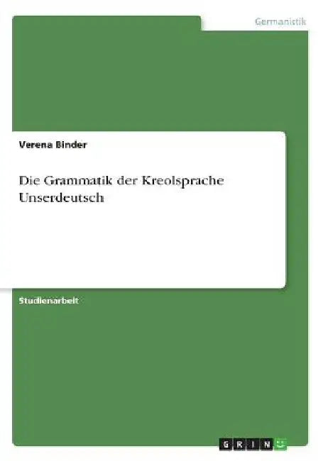 Die Grammatik der Kreolsprache Unserdeutsch by Binder, Verena