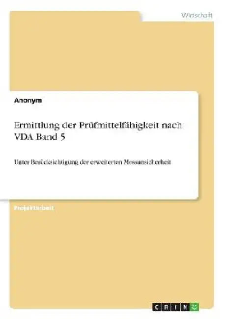 Ermittlung der Prüfmittelfähigkeit nach VDA Band 5: Unter Berücksichtigung der erweiterten Messunsicherheit by Anonymous