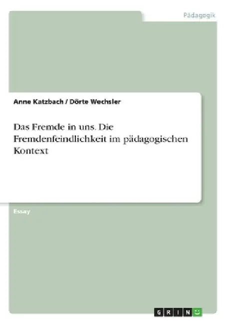 Das Fremde in uns. Die Fremdenfeindlichkeit im pädagogischen Kontext by Katzbach, Anne