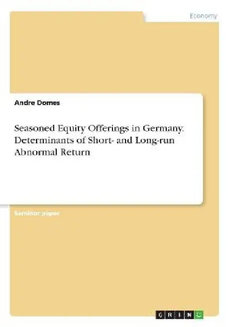 Seasoned Equity Offerings in Germany. Determinants of Short- and Long-run Abnormal Return by Andre Domes