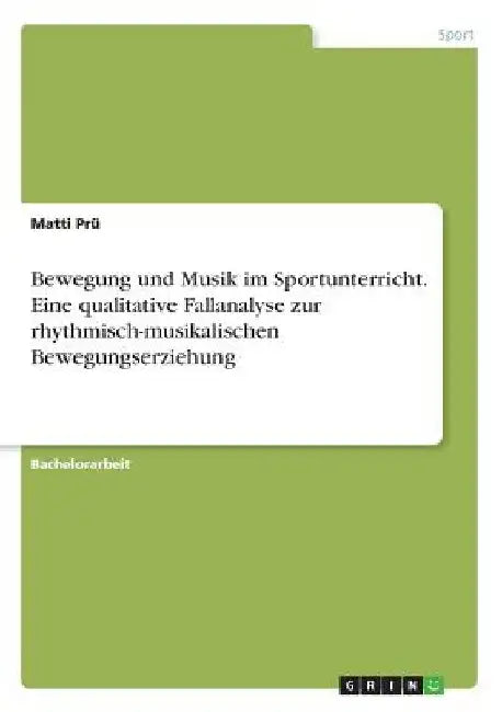 Bewegung und Musik im Sportunterricht. Eine qualitative Fallanalyse zur rhythmisch-musikalischen Bewegungserziehung by Prü, Matti