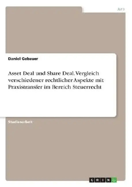 Asset Deal und Share Deal. Vergleich verschiedener rechtlicher Aspekte mit Praxistransfer im Bereich Steuerrecht by Gebauer, Daniel