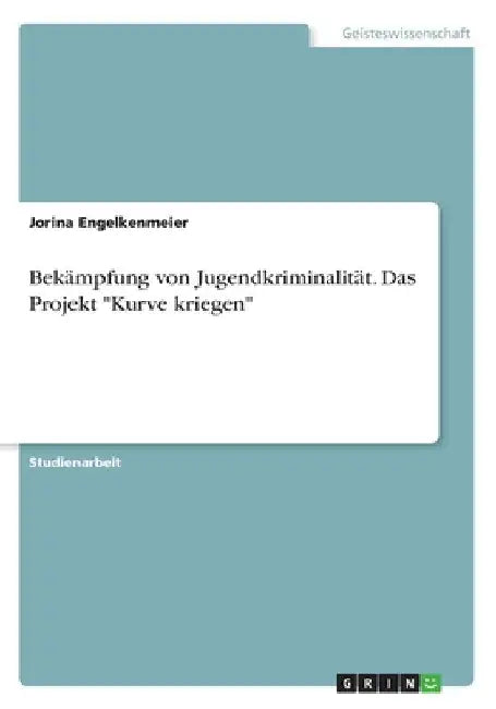 Bekämpfung von Jugendkriminalität. Das Projekt "Kurve kriegen" by Engelkenmeier, Jorina