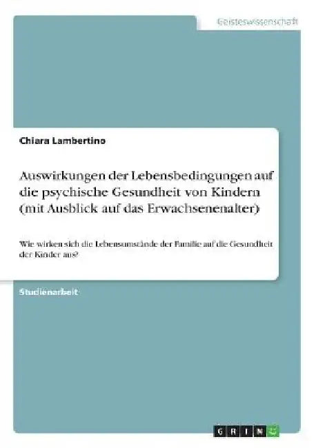 Auswirkungen der Lebensbedingungen auf die psychische Gesundheit von Kindern (mit Ausblick auf das Erwachsenenalter): Wie wirken sich die Lebensumstän by Lambertino, Chiara