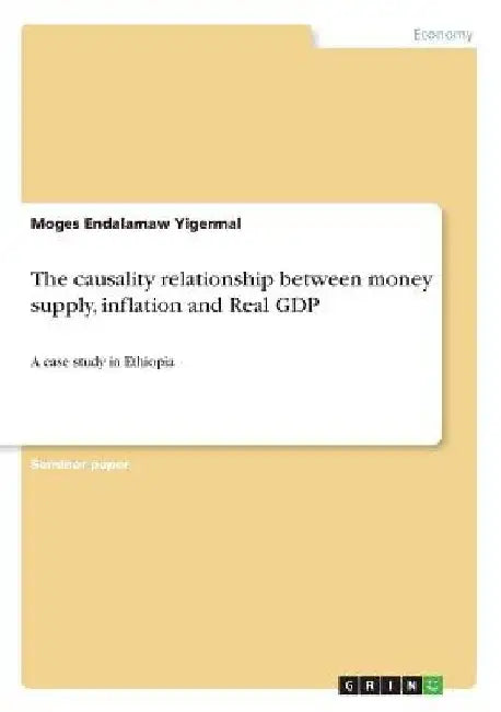 The causality relationship between money supply, inflation and Real GDP: A case study in Ethiopia by Moges Endalamaw Yigermal
