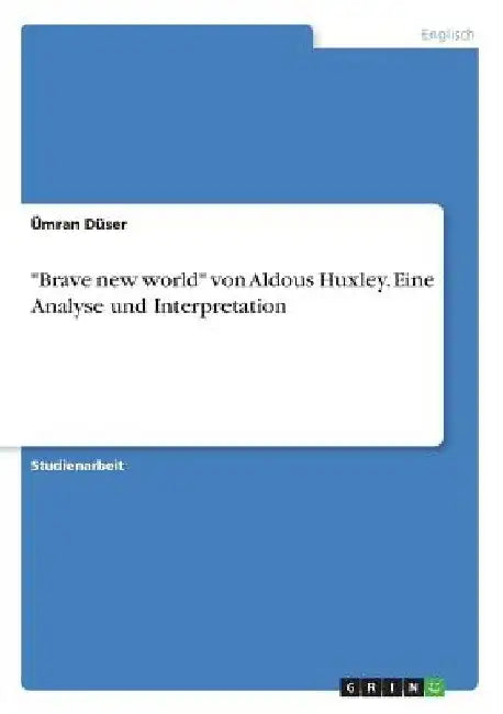 "Brave new world" von Aldous Huxley. Eine Analyse und Interpretation by Düser, Ümran