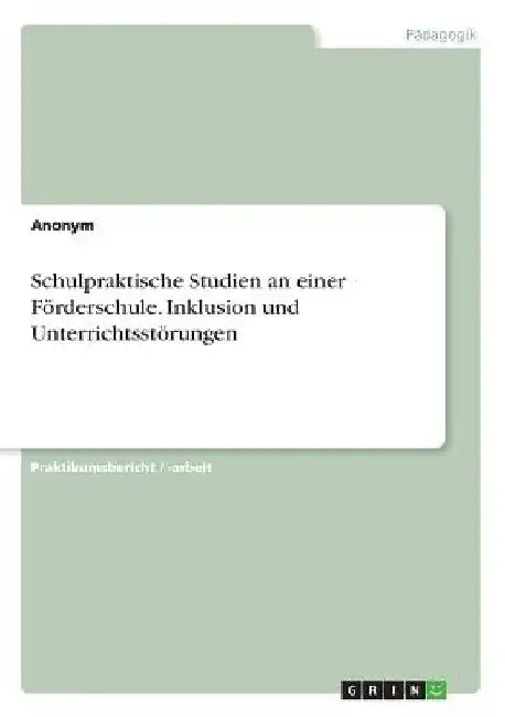 Schulpraktische Studien an einer Förderschule. Inklusion und Unterrichtsstörungen by Anonymous