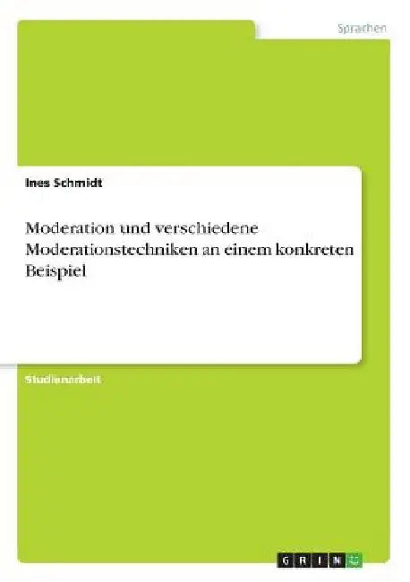 Moderation und verschiedene Moderationstechniken an einem konkreten Beispiel by Schmidt, Ines