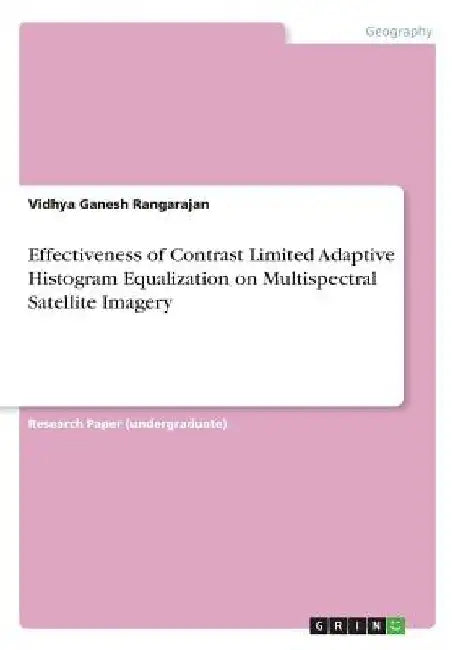 Effectiveness of Contrast Limited Adaptive Histogram Equalization on Multispectral Satellite Imagery by Vidhya Ganesh Rangarajan