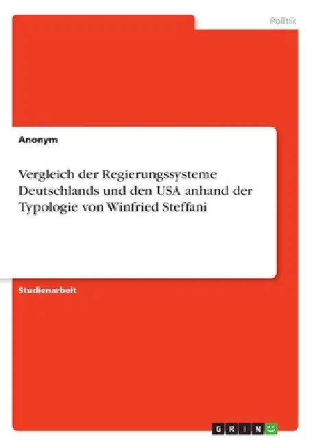 Vergleich der Regierungssysteme Deutschlands und den USA anhand der Typologie von Winfried Steffani by Anonym