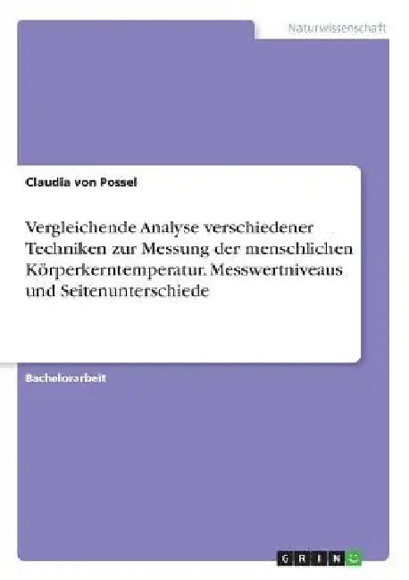 Vergleichende Analyse verschiedener Techniken zur Messung der menschlichen Körperkerntemperatur. Messwertniveaus und Seitenunterschiede by Von Possel, Claudia
