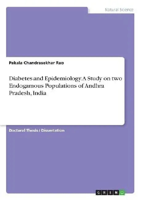 Diabetes and Epidemiology. A Study on two Endogamous Populations of Andhra Pradesh, India by Pakala Chandrasekhar Rao