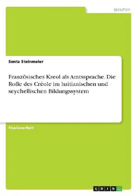 Französisches Kreol als Amtssprache. Die Rolle des Créole im haitianischen und seychellischen Bildungssystem by Steinmeier, Senta
