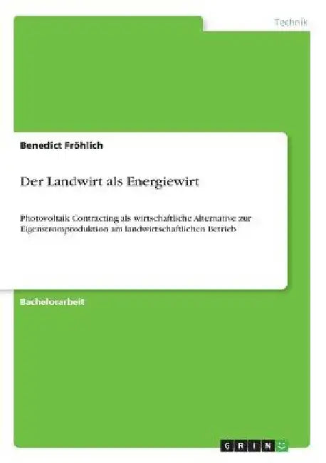 Der Landwirt als Energiewirt: Photovoltaik Contracting als wirtschaftliche Alternative zur Eigenstromproduktion am landwirtschaftlichen Betrieb by Fröhlich, Benedict