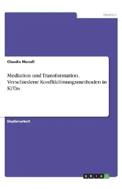 Mediation und Transformation. Verschiedene Konfliktlösungsmethoden in KiTas by Manall, Claudia