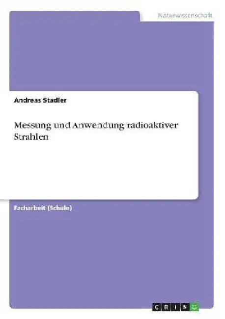 Messung und Anwendung radioaktiver Strahlen by Stadler, Andreas