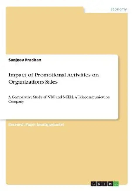Impact of Promotional Activities on Organizations Sales: A Comparative Study of NTC and NCELL. A Telecommunication Company by Sanjeev Pradhan