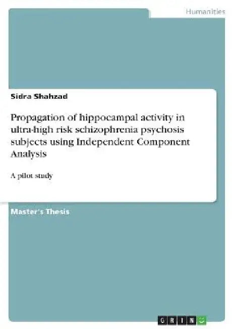 Propagation of hippocampal activity in ultra-high risk schizophrenia psychosis subjects using Independent Component Analysis: A pilot study by Sidra Shahzad