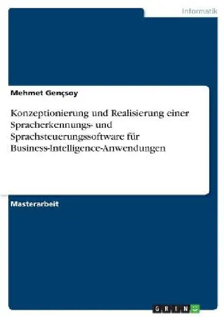 Konzeptionierung und Realisierung einer Spracherkennungs- und Sprachsteuerungssoftware für Business-Intelligence-Anwendungen by Gençsoy, Mehmet